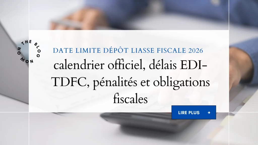 Date limite dépôt liasse fiscale 2026 : calendrier officiel, délais EDI-TDFC, pénalités et obligations fiscales 3 Date limite dépôt liasse fiscale 2026 calendrier officiel, délais EDI-TDFC, pénalités et obligations fiscales