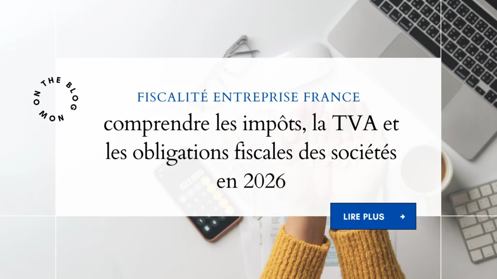 Fiscalité entreprise France : comprendre les impôts, la TVA et les obligations fiscales des sociétés en 2026