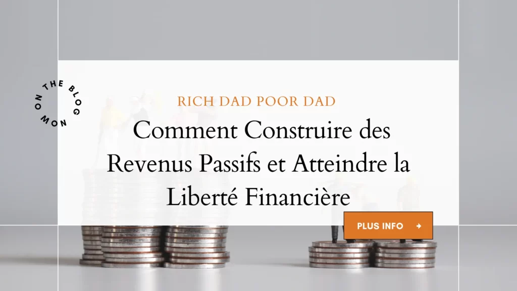 Rich Dad Poor Dad Comment Construire des Revenus Passifs et Atteindre la Liberté Financière
